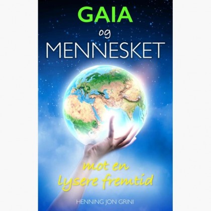 Gaia og Mennesket – mot en lysere fremtid - Henning Jon Grini